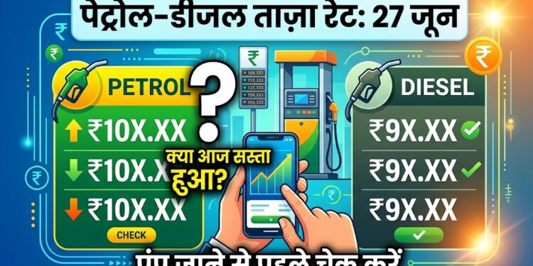 Petrol Diesel Price Today: क्या आज सस्ता हुआ पेट्रोल-डीजल? पंप जाने से पहले चेक करें 27 जून का ताज़ा रेट