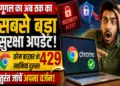 गूगल क्रोम के इतिहास का सबसे बड़ा सिक्योरिटी अपडेट, जानें क्या आपके डिवाइस पर मँडरा रहा है खतरा?