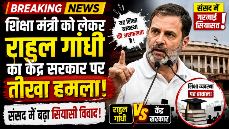 Rahul Gandhi Attack: शिक्षा मंत्री को लेकर राहुल गांधी का केंद्र सरकार पर तीखा हमला, संसद में बढ़ा सियासी विवाद