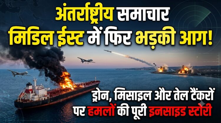 International News: मिडिल ईस्ट में फिर भड़की आग, ड्रोन, मिसाइल और तेल टैंकरों पर हमलों की पूरी इनसाइड स्टोरी