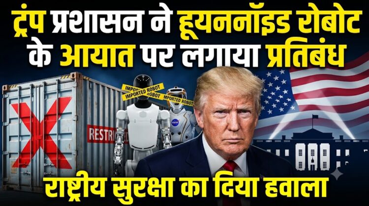 Trump Administration Bans Humanoid Robot Imports: अमेरिका ने सुरक्षा चिंताओं के बीच लिया बड़ा फैसला